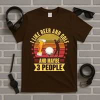 Funny I Like Beer And Golf And Maybe 3 People T-Shirt