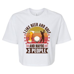 Funny I Like Beer And Golf And Maybe 3 People Bella+Canvas Jersey Crop Tee