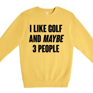 Funny I Like Golf And Maybe 3 People Premium Crewneck Sweatshirt