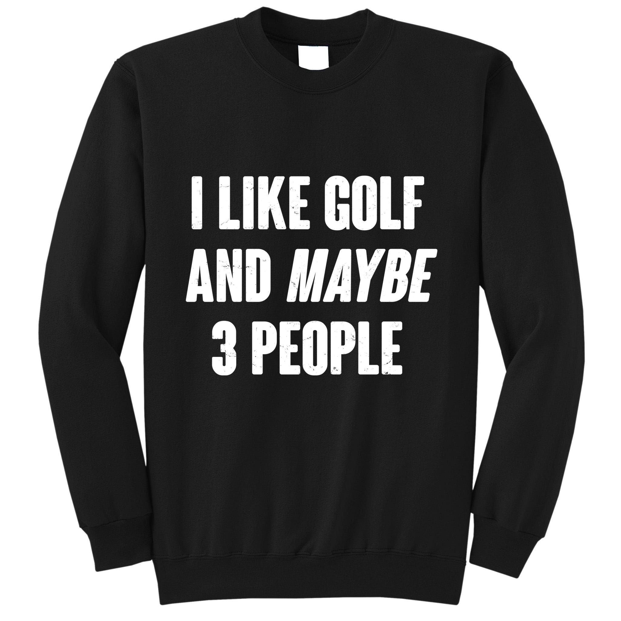 Funny I Like Golf And Maybe 3 People Tall Sweatshirt