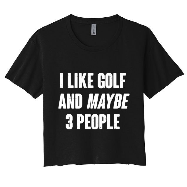 Funny I Like Golf And Maybe 3 People Crop Top