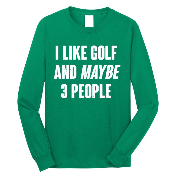 Funny I Like Golf And Maybe 3 People Long Sleeve Shirt