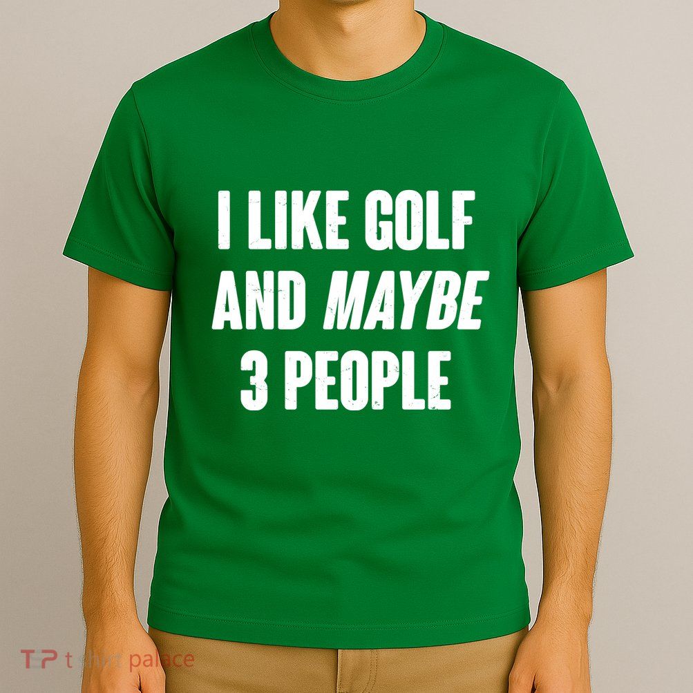 Funny I Like Golf And Maybe 3 People T-Shirt