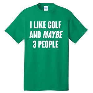 Funny I Like Golf And Maybe 3 People Tall T-Shirt