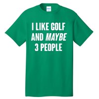 Funny I Like Golf And Maybe 3 People Tall T-Shirt