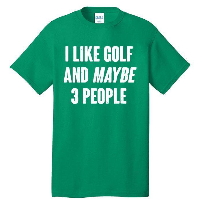 Funny I Like Golf And Maybe 3 People Tall T-Shirt