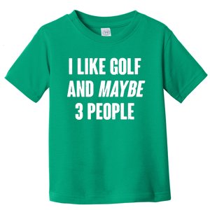 Funny I Like Golf And Maybe 3 People Toddler T-Shirt