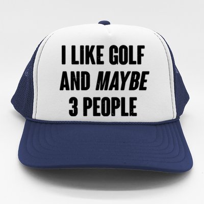 Funny I Like Golf And Maybe 3 People Trucker Hat