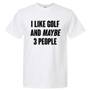 Funny I Like Golf And Maybe 3 People Garment-Dyed Heavyweight T-Shirt