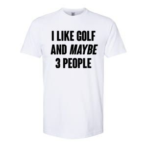 Funny I Like Golf And Maybe 3 People Softstyle CVC T-Shirt