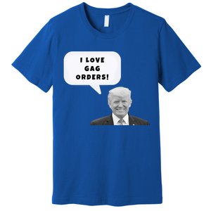 Funny I Love Gag Orders Trump Quote Design Gift Premium T-Shirt