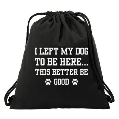 Funny I Left My Dog To Be Here This Better Be Good Drawstring Bag