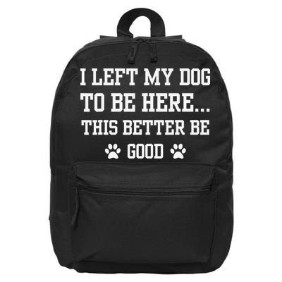 Funny I Left My Dog To Be Here This Better Be Good 16 in Basic Backpack