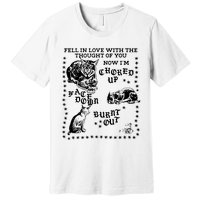 Fell In Love With The Thought Of You Now IM Choked Up Face Down Premium T-Shirt