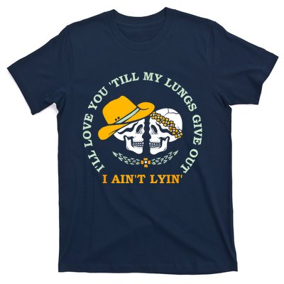 Funny I'll Love You 'Till My Lungs Give Out A Ain't Lyin' T-Shirt