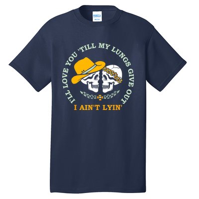 Funny I'll Love You 'Till My Lungs Give Out A Ain't Lyin' Tall T-Shirt