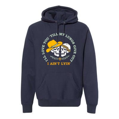 Funny I'll Love You 'Till My Lungs Give Out A Ain't Lyin' Premium Hoodie