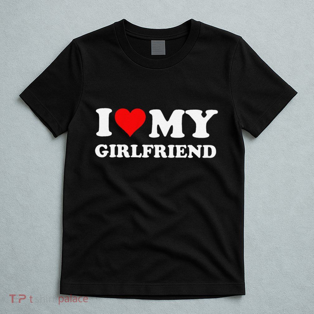 Funny I Love My Girlfriend Gf I Heart My Girlfriend Gf Funny T-Shirt