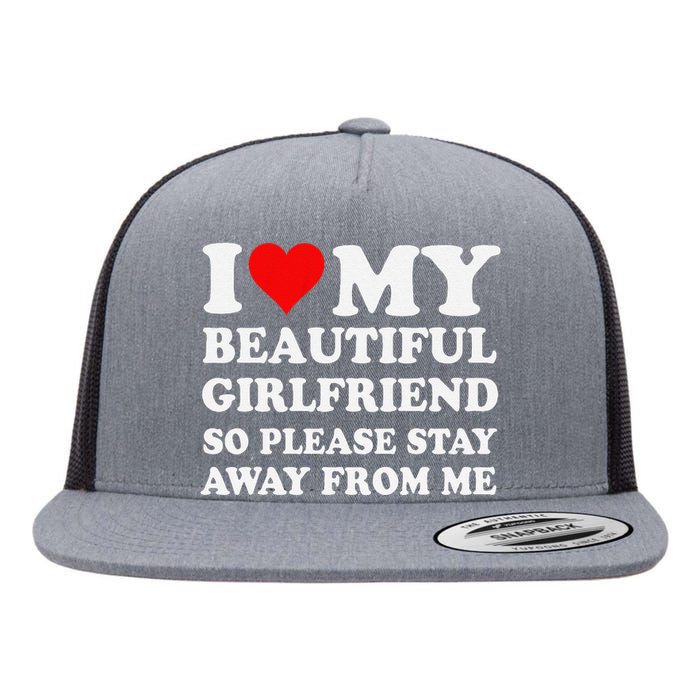 Funny I Love My Girlfriend So Please Stay Away From Me Gf Flat Bill Trucker Hat