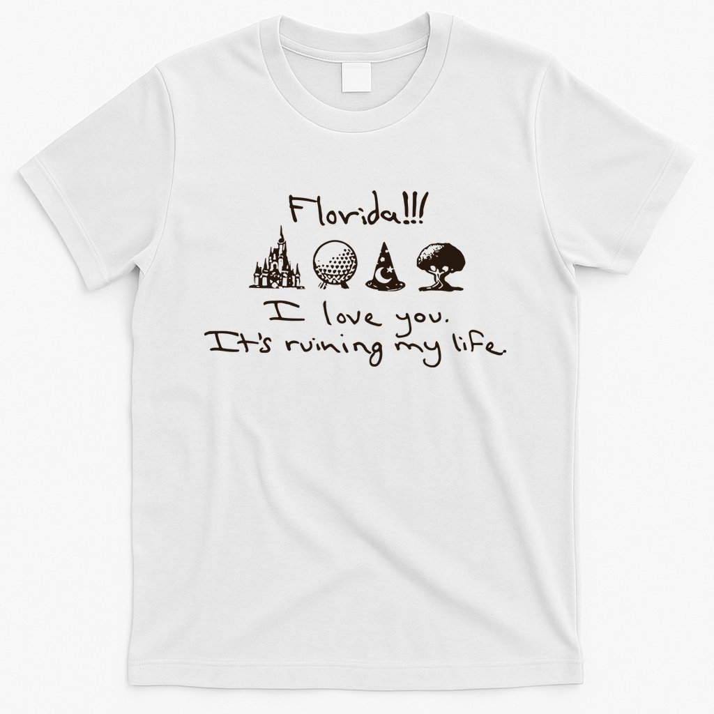 Florida I Love You ItS Ruining My Life T-Shirt