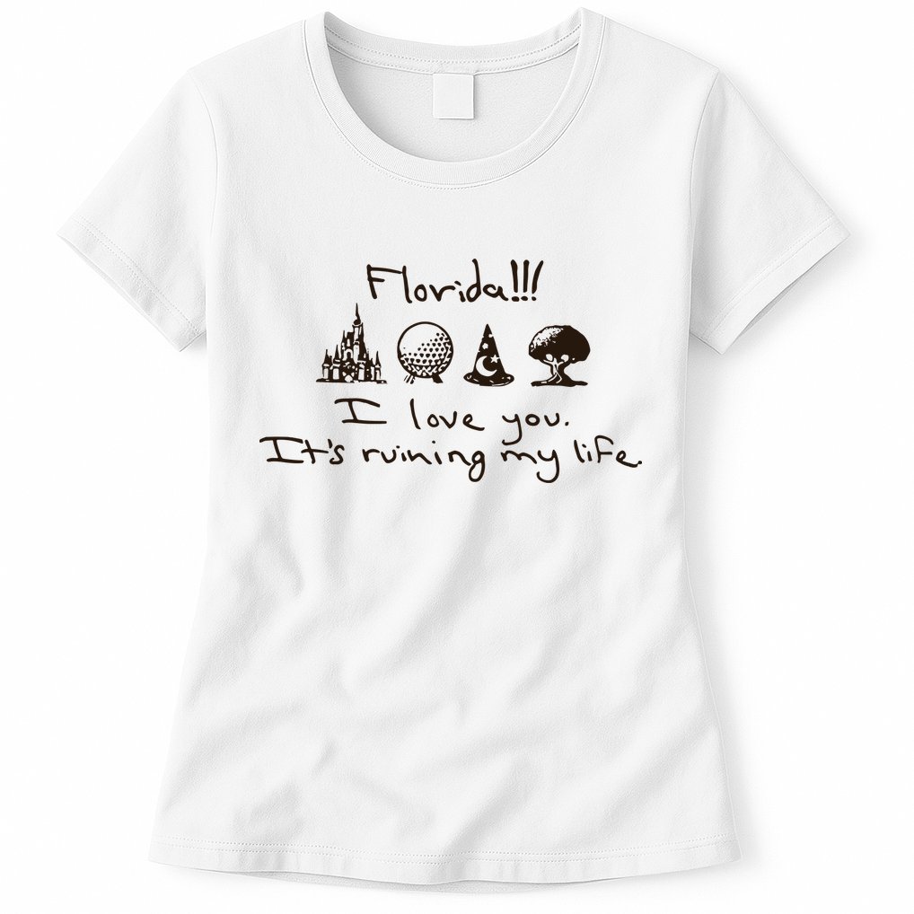 Florida I Love You ItS Ruining My Life Womens T-Shirt