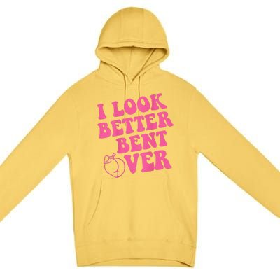 Funny i look better bent over Quote apparel cool saying Premium Pullover Hoodie