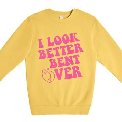 Funny i look better bent over Quote apparel cool saying Premium Crewneck Sweatshirt