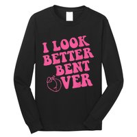 Funny i look better bent over Quote apparel cool saying Long Sleeve Shirt