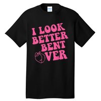 Funny i look better bent over Quote apparel cool saying Tall T-Shirt