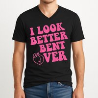 Funny i look better bent over Quote apparel cool saying V-Neck T-Shirt