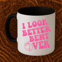 Funny i look better bent over Quote apparel cool saying Mug