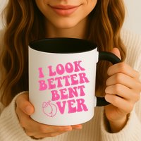 Funny i look better bent over Quote apparel cool saying Mug