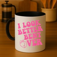 Funny i look better bent over Quote apparel cool saying Mug