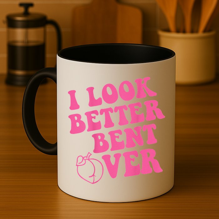 Funny i look better bent over Quote apparel cool saying Mug