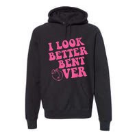 Funny i look better bent over Quote apparel cool saying Premium Hoodie