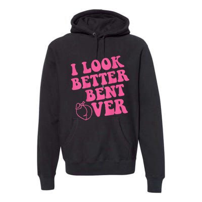 Funny i look better bent over Quote apparel cool saying Premium Hoodie