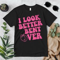 Funny i look better bent over Quote apparel cool saying Premium T-Shirt
