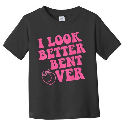 Funny i look better bent over Quote apparel cool saying Toddler T-Shirt