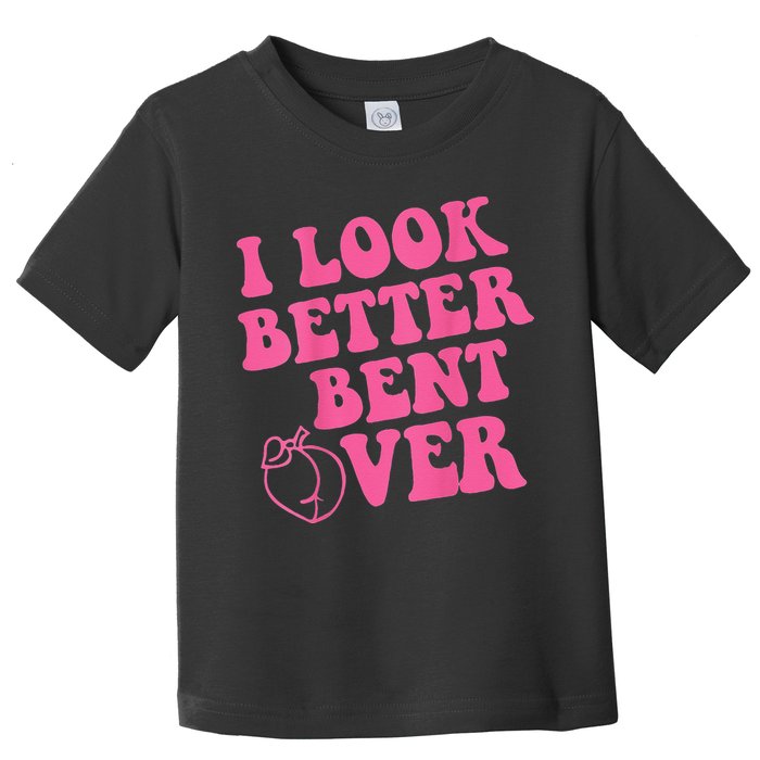 Funny i look better bent over Quote apparel cool saying Toddler T-Shirt