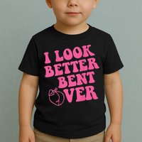 Funny i look better bent over Quote apparel cool saying Toddler T-Shirt