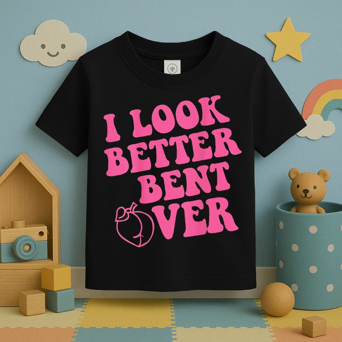 Funny i look better bent over Quote apparel cool saying Toddler T-Shirt