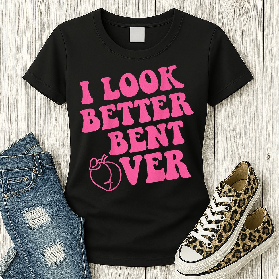 Funny i look better bent over Quote apparel cool saying Womens T-Shirt