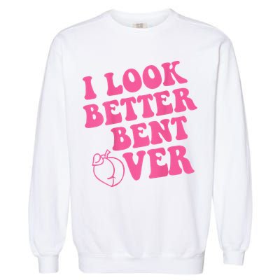 Funny i look better bent over Quote apparel cool saying Garment-Dyed Sweatshirt