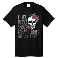 Funny I Like Murder Shows Comfy Clothes And Maybe 3 People Tall T-Shirt