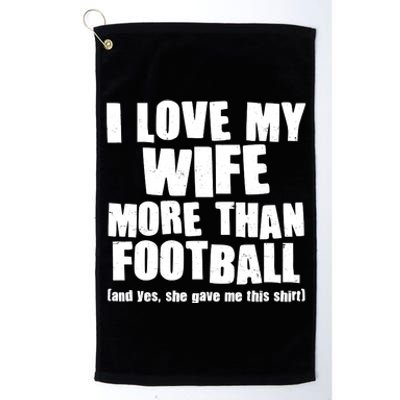 Funny I Love My Wife More Than Football Platinum Collection Golf Towel