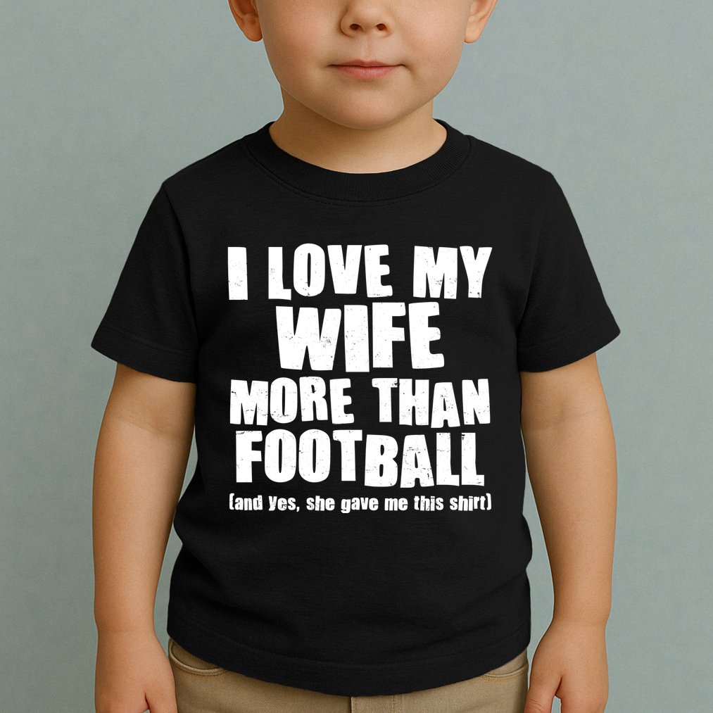 Funny I Love My Wife More Than Football Toddler T-Shirt