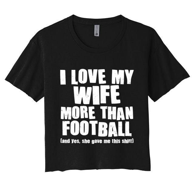 Funny I Love My Wife More Than Football Crop Top