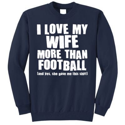 Funny I Love My Wife More Than Football Tall Sweatshirt