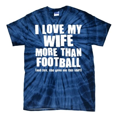 Funny I Love My Wife More Than Football Tie-Dye T-Shirt