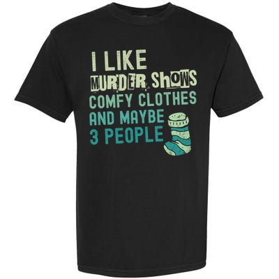 Funny I Like Murder Shows Comfy Clothes And Maybe 3 People Garment-Dyed Heavyweight T-Shirt